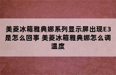 美菱冰箱雅典娜系列显示屏出现E3是怎么回事 美菱冰箱雅典娜怎么调温度